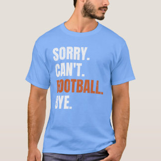 T-shirt Sorry Cant Football Bye family