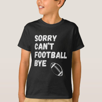 T-shirt Sorry Can't Football Bye. Funny Football Paren 