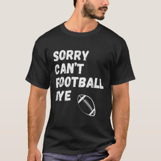 T-shirt Sorry Can't Football Bye. Funny Football Paren 
