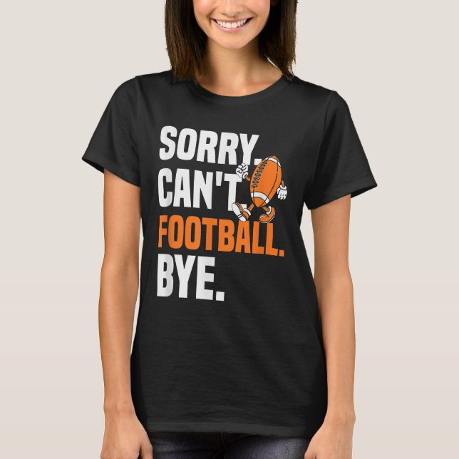 T-shirt Sorry Can't Football Bye Funny Quote Fan Football  (Devant)
