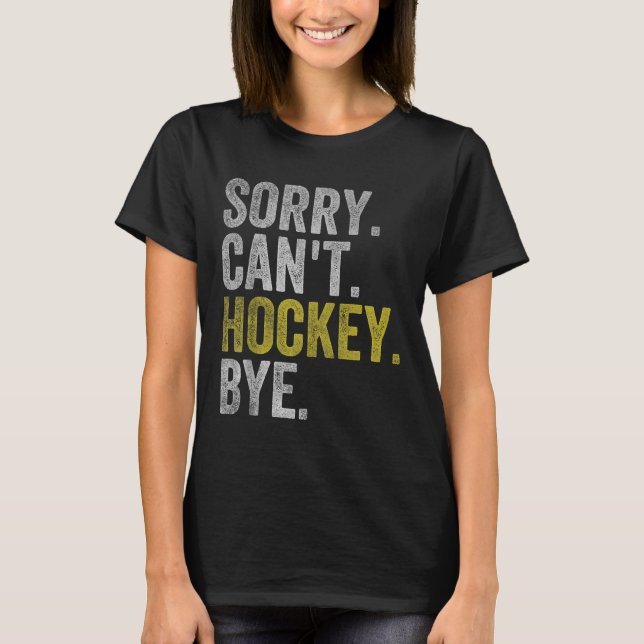 T-shirt Sorry Can't Hockey Bye Funny Hockey  (Devant)