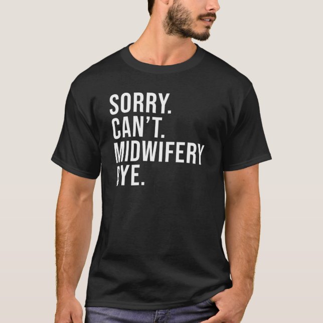 T-shirt Sorry Can't Midwifery Bye Midwife Life  Midwife (Devant)