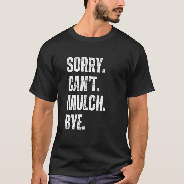 T-shirt Sorry Can't Mulch Bye Funny Landscaping Gardening  (Devant)
