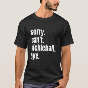 T-shirt Sorry Can't Pickleball Bye Funny Pickleball Player