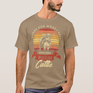 T-shirt Sorry for what I said when were working cattle Far