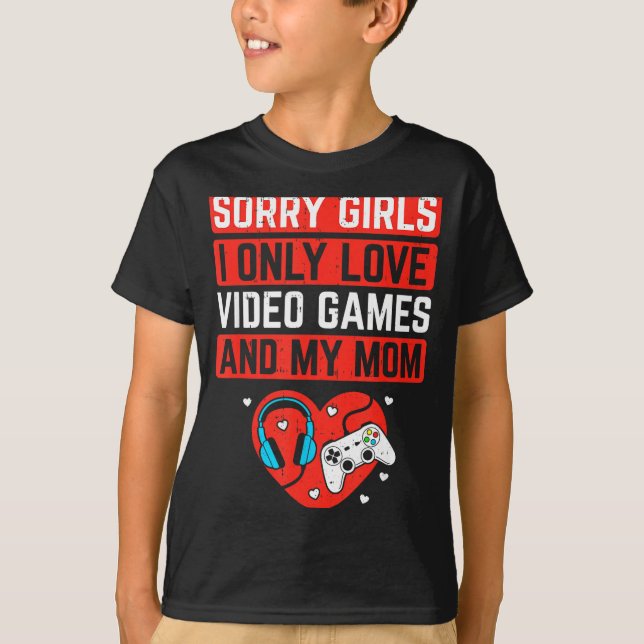 T-shirt Sorry Girls I Love Video Games And Mom Valentines  (Devant)
