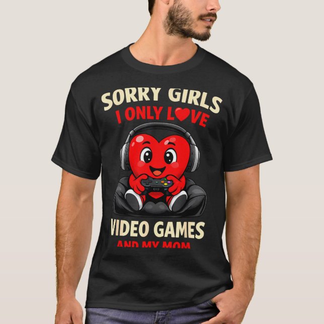 T-shirt Sorry Girls I Only Love Video Games And My Mom Val (Devant)