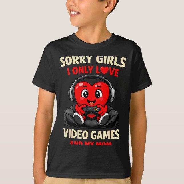 T-shirt Sorry Girls I Only Love Video Games And My Mom Val (Devant)