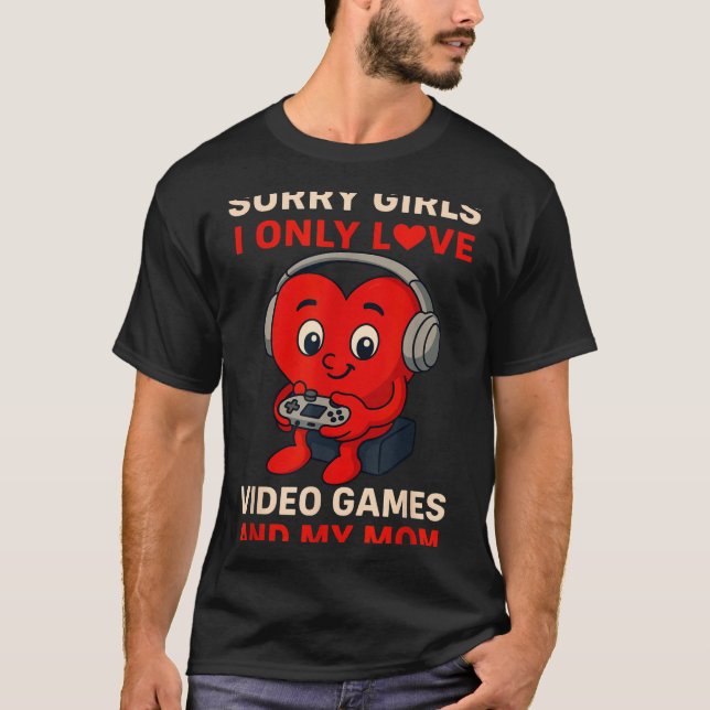 T-shirt Sorry Girls Love Video Games And My Mom Valentines (Devant)