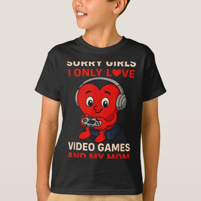 T-shirt Sorry Girls Love Video Games And My Mom Valentines (Devant)