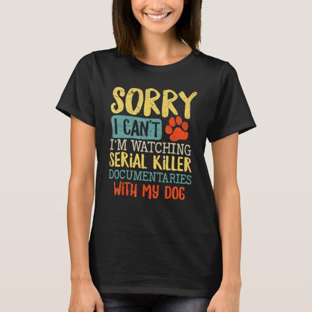 T-shirt Sorry I Can t I m Watching Serial Killer Documenta (Devant)