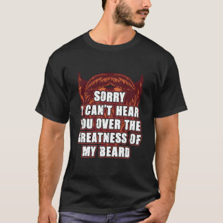 T-shirt Sorry I Cant Hear You Over My Beard Ly Sarcasm