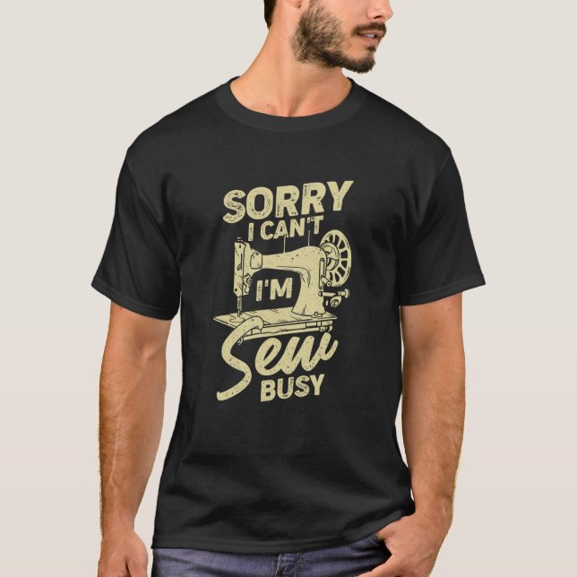 T-shirt Sorry I Can't I'm Sew Busy for a Sewing (Devant)