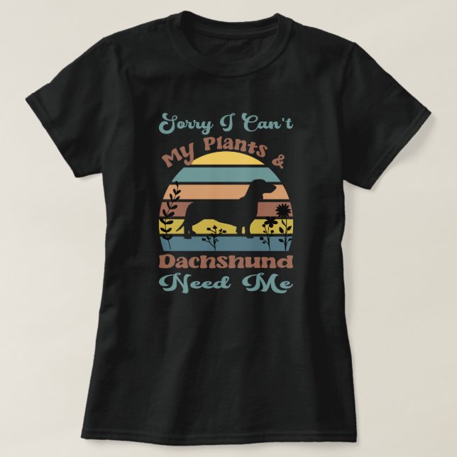 T-shirt Sorry I Can't My Plants & Dachshund Need Me (Design devant)