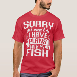 T-shirt Sorry I Canx27t I Have Plans With My Fish Funny Aq
