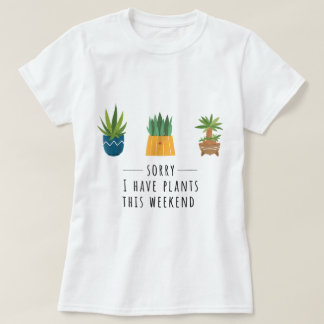 T-shirt Sorry I Have Plants This Weekend Design
