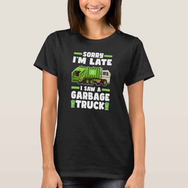 T-shirt Sorry I´m Late I Saw A Garbage Truck  Garbage Truc (Devant)
