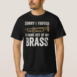 T-shirt sorry i tooted it came out of my brass