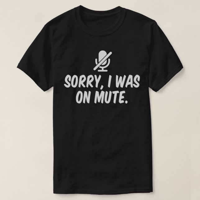 T-shirt Sorry I Was On Mute  (Design devant)