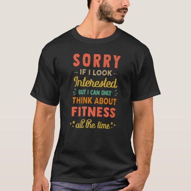 T-shirt Sorry If I Look Interested  Think About Fitness (Devant)