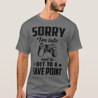 T-shirt Sorry Im Late Had To Get A Save Point Video Game P