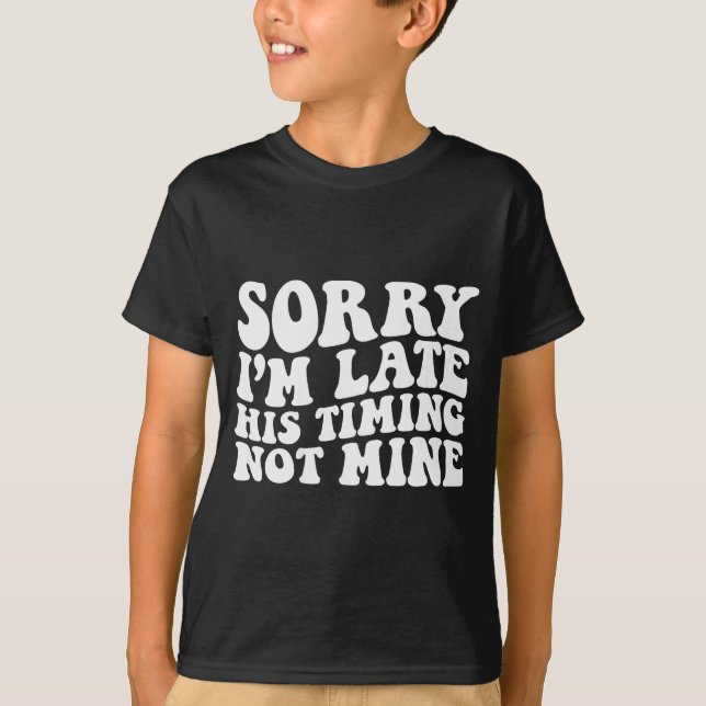 T-shirt Sorry I'm Late His Timing Not Mine On Back  (Devant)