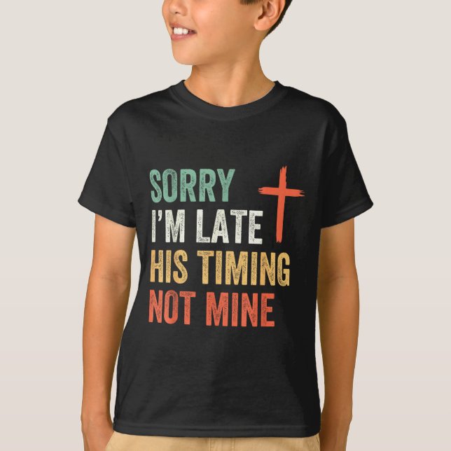 T-shirt Sorry I'm Late His Timing Not Mine Shirt  (Devant)