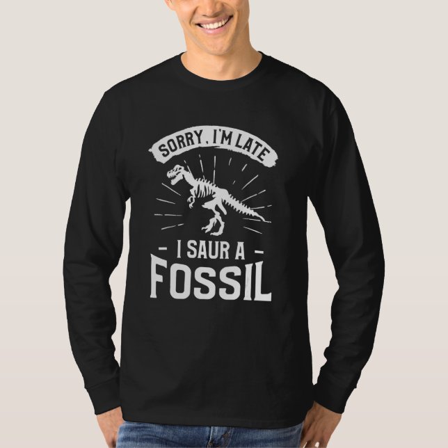 T-shirt Sorry I'm Late I Saur A Fossil Hunting Paleontolog (Devant)
