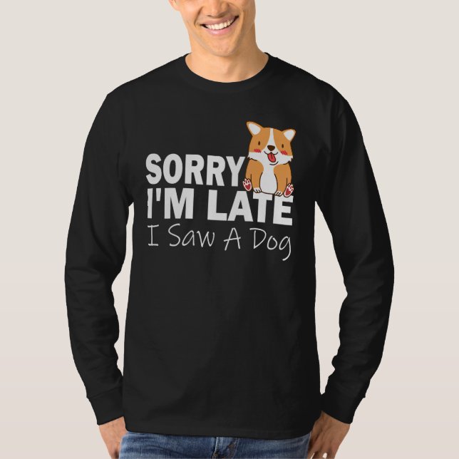 T-shirt Sorry Im Late I Saw A Dog   Pet Dog 2 (Devant)