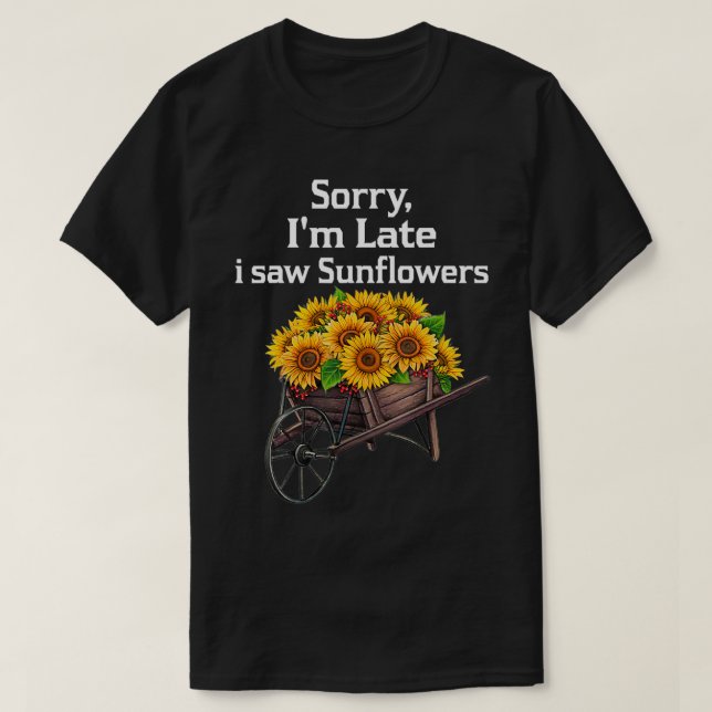 T-shirt sorry i'm late i saw sunflowers funny Sunflowers  (Design devant)