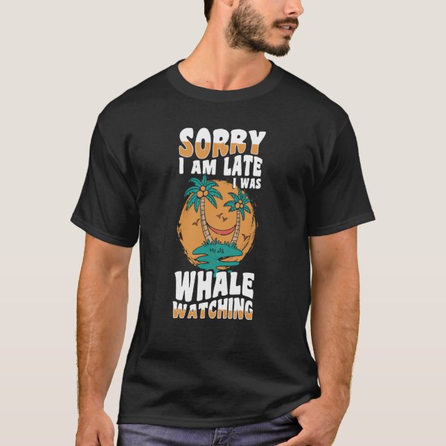 T-shirt sorry im late i was whale watching Whale Watching  (Devant)
