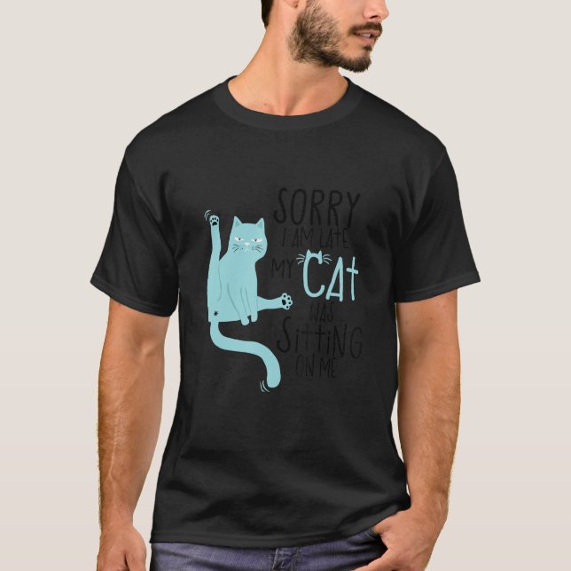 T-shirt Sorry I'm Late My Cat Was Sitting On Me Funny (Devant)