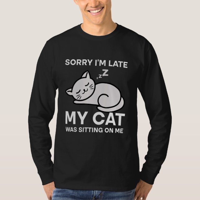 T-shirt Sorry I'm Late My Cat Was Sitting On Me Tees Cat   (Devant)