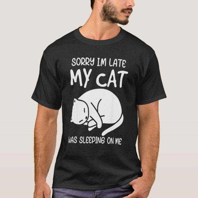 T-shirt Sorry I'm Late My Cat Was Sleeping On Me Kitten Ca (Devant)