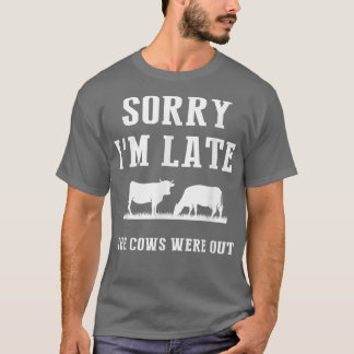 T-shirt Sorry I'm Late The Cows Were Out Funny Farmer Sayi
