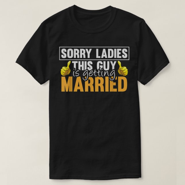 T-shirt Sorry Ladies This Guy Is Getting Married Funny Fut (Design devant)