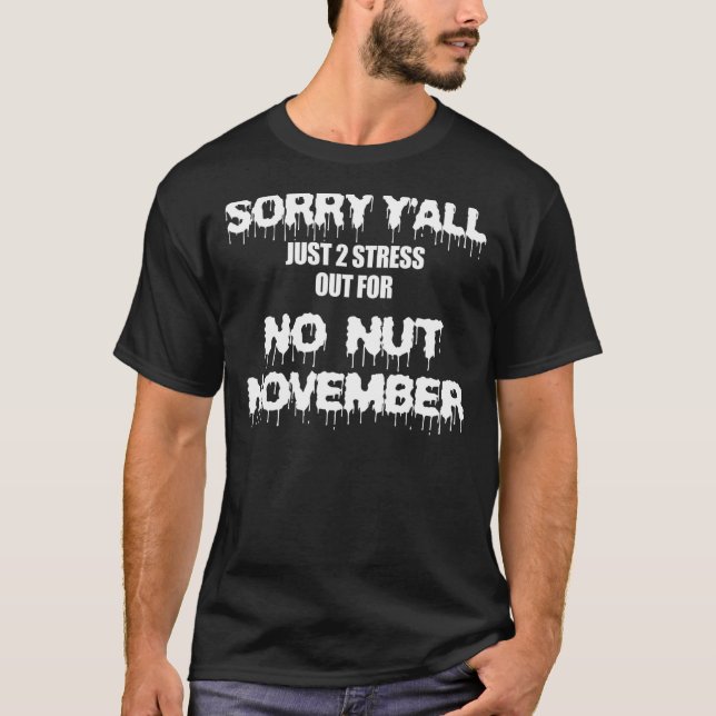 T-shirt Sorry Y'all Just To Stress For No Nut November (Devant)
