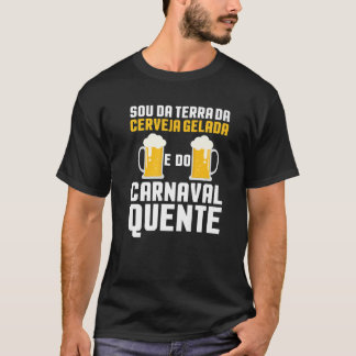 T-shirt Sou Da Terra Da Cerveja Gelada E Do Carnaval Quent