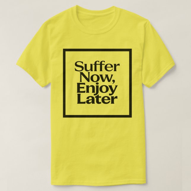T-shirt Souffre Maintenant Profite Plus Tard Citation Moti (Design devant)