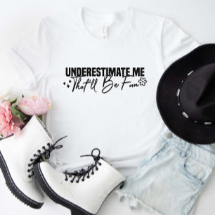 T-shirt Sous-estimez-moi que ce sera amusant