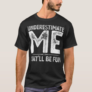 T-shirt Sous-estimez-moi que ce sera amusant des cadeaux a