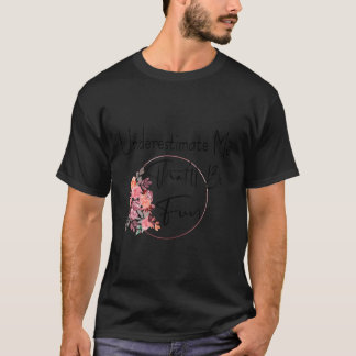 T-shirt Sous-Estimez Que Vous Serez Fun Citation Flower