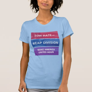 T-shirt Sow Hate-Reap Division; Make America UNITED Again