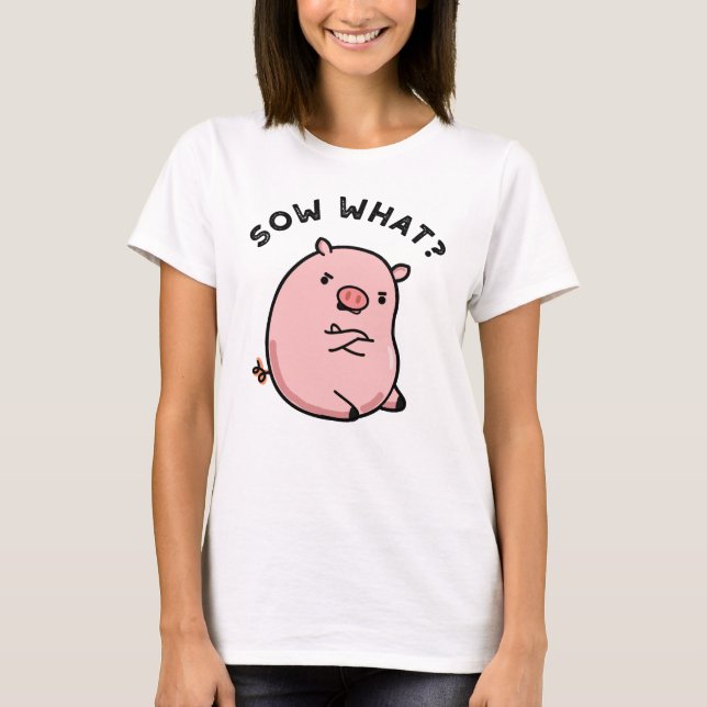 T-shirt Sow What Funny Sassy Pig Pun (Devant)