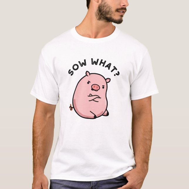 T-shirt Sow What Funny Sassy Pig Pun (Devant)