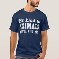 Soyez aimable avec des animaux ou je vous tuerai
