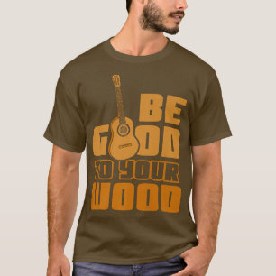 T-shirt Soyez bon pour votre woodGuitar Player94
