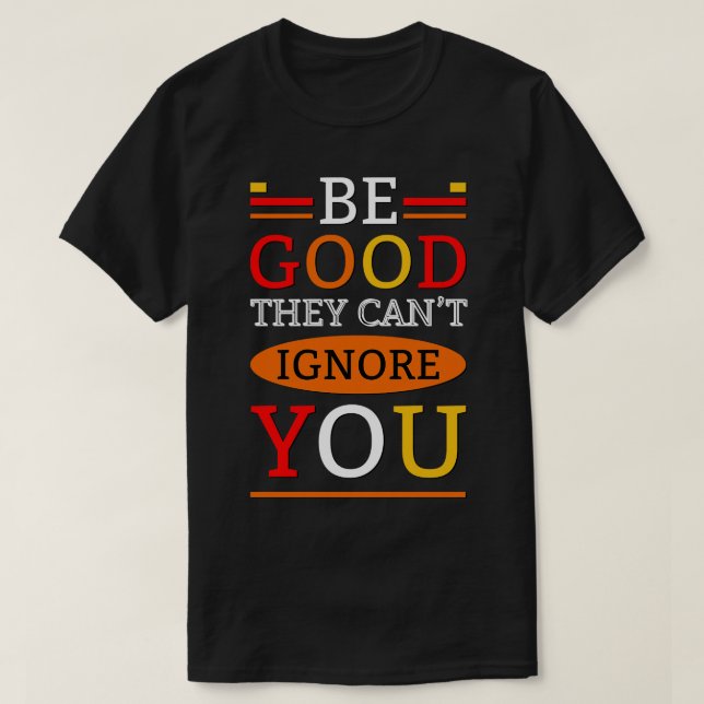 T-shirt Soyez bons, ils ne peuvent pas vous ignorer (Design devant)