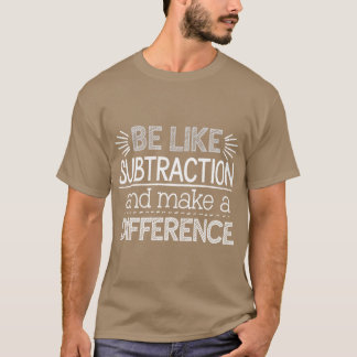 T-shirt Soyez comme la soustraction et faites une différen