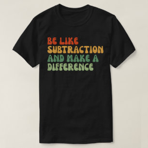 T-shirt Soyez comme la soustraction et faites une différen